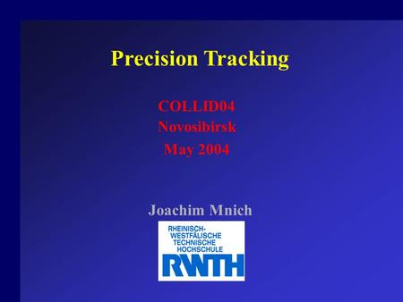 Precision Tracking COLLID04 Novosibirsk May 2004 Joachim Mnich.