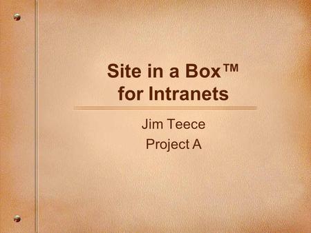 Site in a Box™ for Intranets Jim Teece Project A.