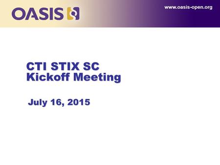 CTI STIX SC Kickoff Meeting www.oasis-open.org July 16, 2015.