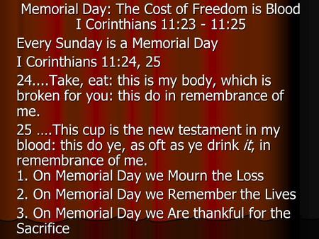 Memorial Day: The Cost of Freedom is Blood I Corinthians 11:23 - 11:25 Every Sunday is a Memorial Day I Corinthians 11:24, 25 24....Take, eat: this is.