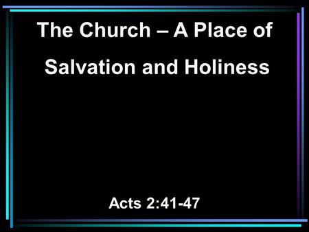 The Church – A Place of Salvation and Holiness Acts 2:41-47.