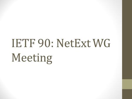 IETF 90: NetExt WG Meeting. Note Well Any submission to the IETF intended by the Contributor for publication as all or part of an IETF Internet- Draft.