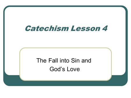 Catechism Lesson 4 The Fall into Sin and God’s Love.