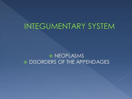  NEOPLASMS  DISORDERS OF THE APPENDAGES.  Identify non-malignant and malignant neoplasms  Identify surgical options for treatment of neoplasms  Explain.