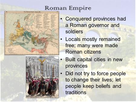 Roman Empire Conquered provinces had a Roman governor and soldiers