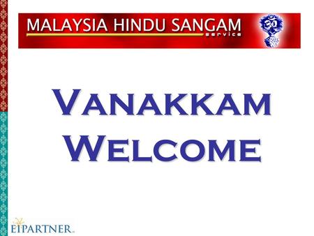 Vanakkam Welcome. AUM ERP Saturday December 2, 2006 University Malaya, Kuala Lumpur.