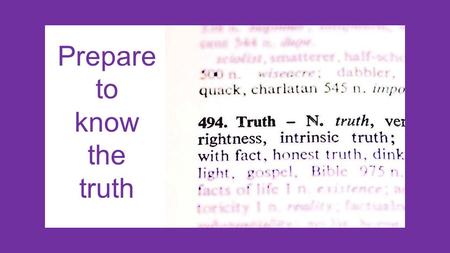 Prepare to know the truth. James 1:18 God decided to give us life through the word of truth to make us his most important creatures.
