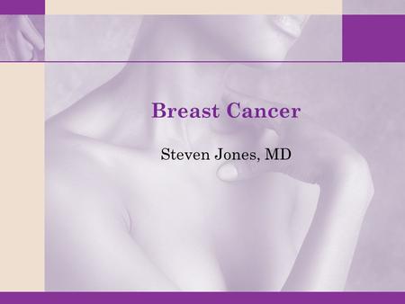 Breast Cancer Steven Jones, MD. 2 Epidemiology of Breast Cancer 182,460 American women diagnosed each year. 40,480 die each year from the disease Lifetime.