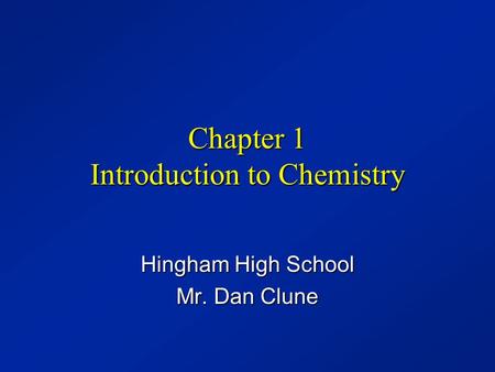 Chapter 1 Introduction to Chemistry Hingham High School Mr. Dan Clune.