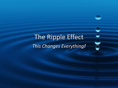 The Ripple Effect This Changes Everything!. What’s you biggest challenge today?
