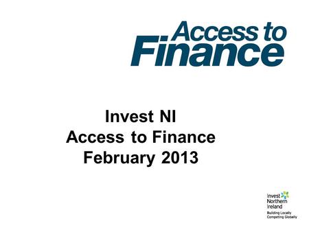 Invest NI Access to Finance February 2013. Growth Loan Fund (£50m) (DEBT/MEZZ) Development Fund I (£30m) (EQUITY) Small Business Loan Fund (£5m) (DEBT)