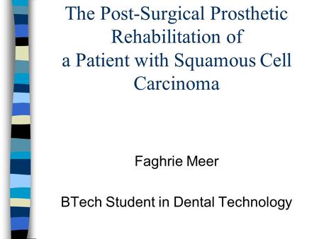 The Post-Surgical Prosthetic Rehabilitation of a Patient with Squamous Cell Carcinoma Faghrie Meer BTech Student in Dental Technology.