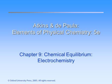 Atkins & de Paula: Elements of Physical Chemistry: 5e Chapter 9: Chemical Equilibrium: Electrochemistry.