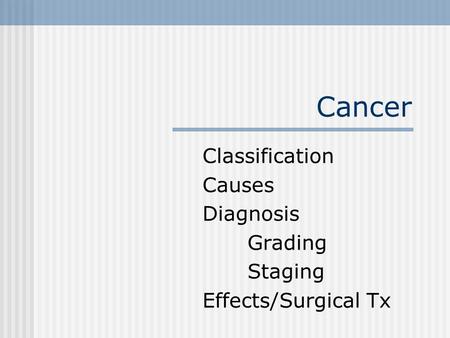 Classification Causes Diagnosis Grading Staging Effects/Surgical Tx