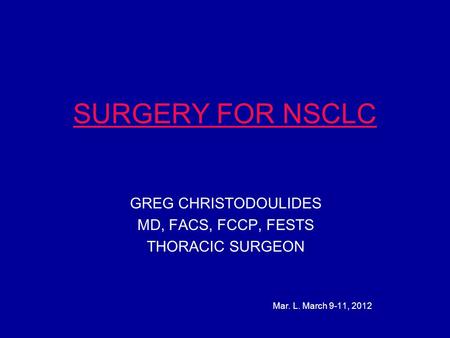 SURGERY FOR NSCLC GREG CHRISTODOULIDES MD, FACS, FCCP, FESTS