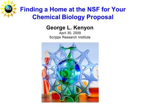 Finding a Home at the NSF for Your Chemical Biology Proposal George L. Kenyon April 30, 2009 Scripps Research Institute.