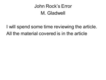 John Rock’s Error M. Gladwell I will spend some time reviewing the article. All the material covered is in the article.
