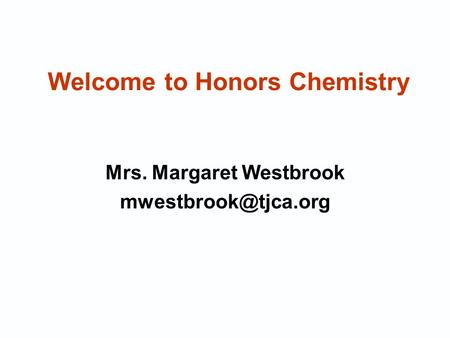 Welcome to Honors Chemistry Mrs. Margaret Westbrook