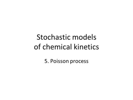 Stochastic models of chemical kinetics 5. Poisson process.