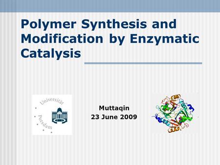 Polymer Synthesis and Modification by Enzymatic Catalysis Muttaqin 23 June 2009.