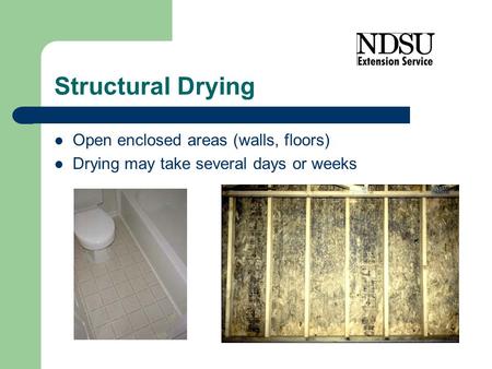 Structural Drying Open enclosed areas (walls, floors) Drying may take several days or weeks.