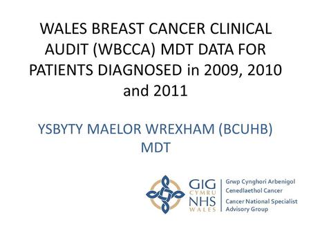 WALES BREAST CANCER CLINICAL AUDIT (WBCCA) MDT DATA FOR PATIENTS DIAGNOSED in 2009, 2010 and 2011 YSBYTY MAELOR WREXHAM (BCUHB) MDT.