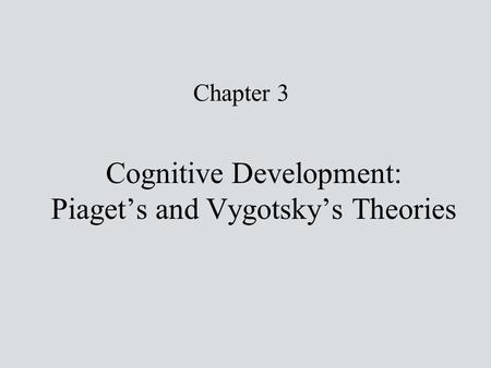 Cognitive Development: Piaget’s and Vygotsky’s Theories