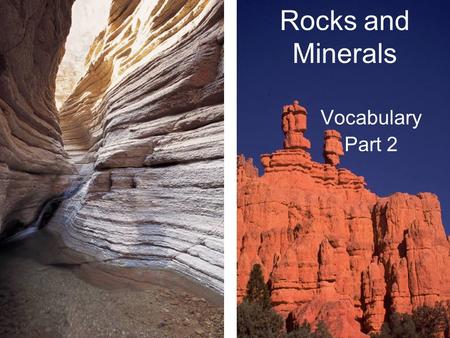 Rocks and Minerals Vocabulary Part 2. Sedimentary Rock Definition: formed by weathering causing sediments to build up in layers Usually found where there.