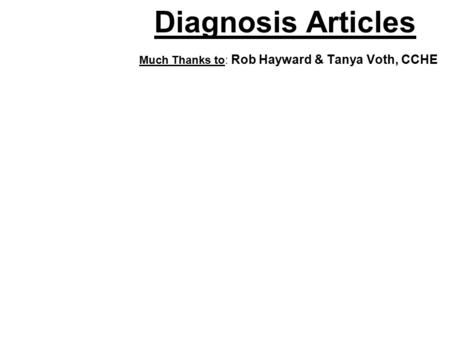 Diagnosis Articles Much Thanks to: Rob Hayward & Tanya Voth, CCHE.