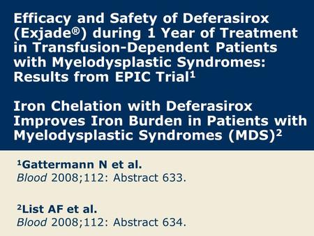 Efficacy and Safety of Deferasirox (Exjade®) during 1 Year of Treatment in Transfusion-Dependent Patients with Myelodysplastic Syndromes: Results from.