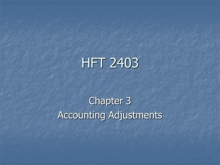HFT 2403 Chapter 3 Accounting Adjustments. The Need for Adjustments The life of an enterprise is divided into equal segments of time The life of an enterprise.