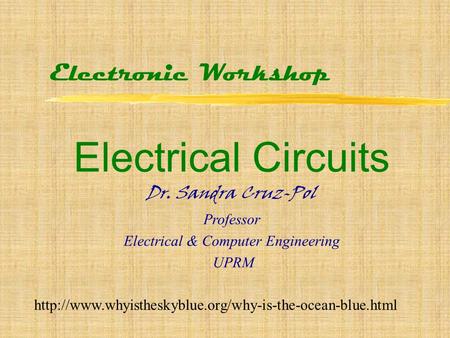 Electronic Workshop Electrical Circuits Dr. Sandra Cruz-Pol Professor Electrical & Computer Engineering UPRM