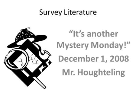 Survey Literature “It’s another Mystery Monday!” December 1, 2008 Mr. Houghteling.