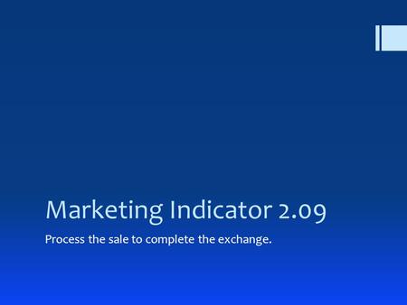 Marketing Indicator 2.09 Process the sale to complete the exchange.