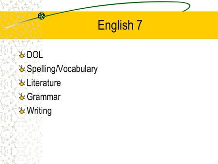 English 7 DOL Spelling/Vocabulary Literature Grammar Writing.