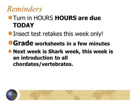 Reminders Turn in HOURS HOURS are due TODAY Insect test retakes this week only! Grade worksheets in a few minutes Next week is Shark week, this week is.
