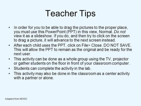Teacher Tips In order for you to be able to drag the pictures to the proper place, you must use this PowerPoint (PPT) in this view, Normal. Do not view.