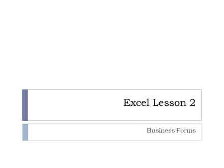 Excel Lesson 2 Business Forms. Task 1  Goals  Format cell data  Apply and modify cell styles.