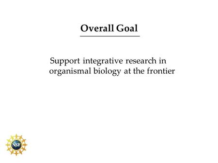 Overall Goal Support integrative research in organismal biology at the frontier.
