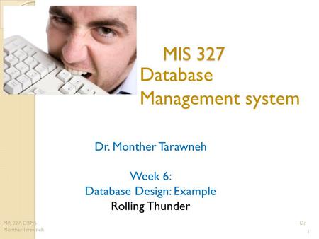 MIS 327 Database Management system 1 MIS 327: DBMS Dr. Monther Tarawneh Dr. Monther Tarawneh Week 6: Database Design: Example Rolling Thunder.