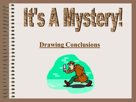Drawing Conclusions When you draw a conclusion you use 2 things: What you know in your head. and What you’ve read in the story. A conclusion is the.