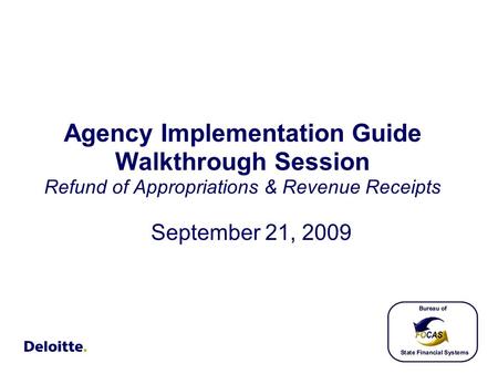 Agency Implementation Guide Walkthrough Session Refund of Appropriations & Revenue Receipts September 21, 2009.