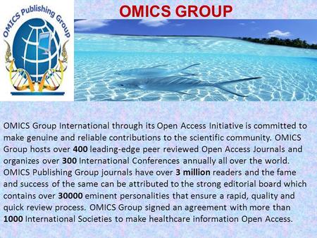 OMICS GROUP OMICS Group International through its Open Access Initiative is committed to make genuine and reliable contributions to the scientific community.