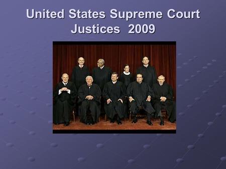 United States Supreme Court Justices 2009. John Roberts (2005-present) 53 years old Birth, Residence, and Family John G. Roberts, Jr., Chief Justice of.