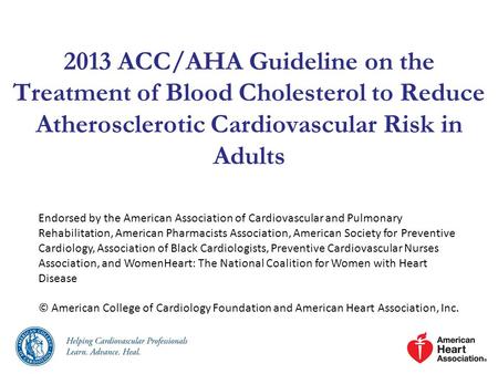 2013 ACC/AHA Guideline on the Treatment of Blood Cholesterol to Reduce Atherosclerotic Cardiovascular Risk in Adults Endorsed by the American Association.