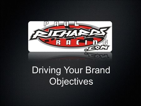Driving Your Brand Objectives. Insert Brand Image Here Our Team Our Drivers Media Exposure PR – Social Media Our Engine Program Our Cars.
