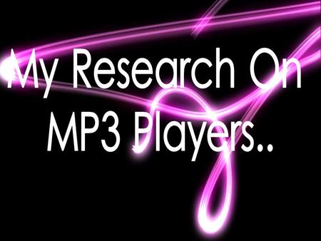 I did some research to see what MP3 Players were the best in many ways. Song Capacity, Look, Style and Price were just some of the outcomes that had to.