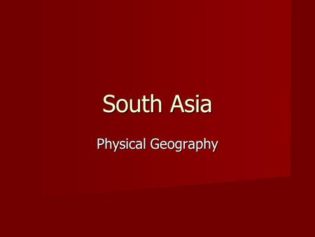 South Asia Physical Geography. What countries are considered part of South Asia? India India Pakistan Pakistan Nepal Nepal Bhutan Bhutan Bangladesh Bangladesh.