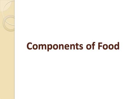 Components of Food. Nutrients The ingredients of our food contains some Components that are needed by out Body. These components are called “Nutrients.”