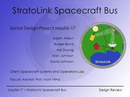 May06-17 – StratoLink Spacecraft Bus Design Review StratoLink Spacecraft Bus Senior Design Project May06-17 Adam Allison Robert Bond Hai Duong Alan Johnson.